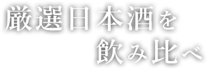 厳選日本酒を飲み比べ